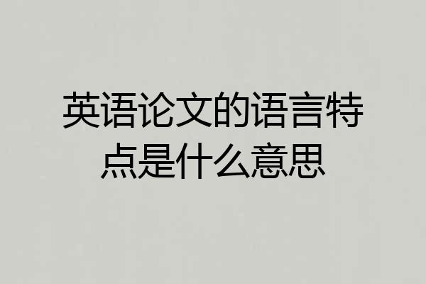 英语论文的语言特点是什么意思