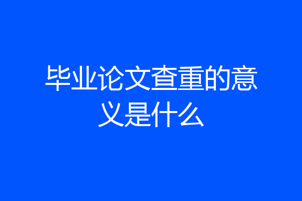 毕业论文查重的意义是什么