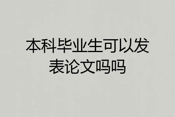 本科毕业生可以发表论文吗吗
