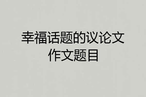 幸福话题的议论文作文题目
