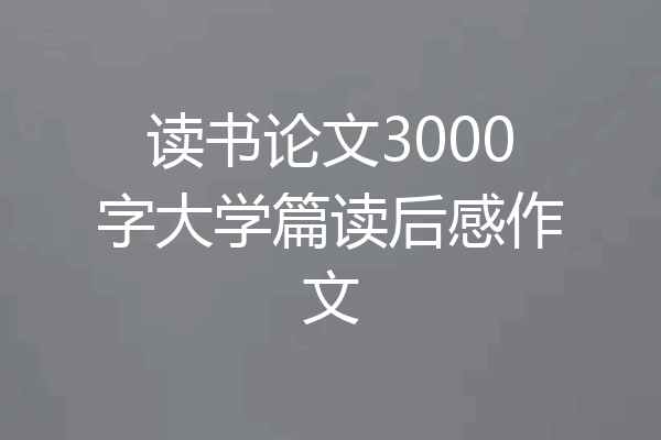 读书论文3000字大学篇读后感作文