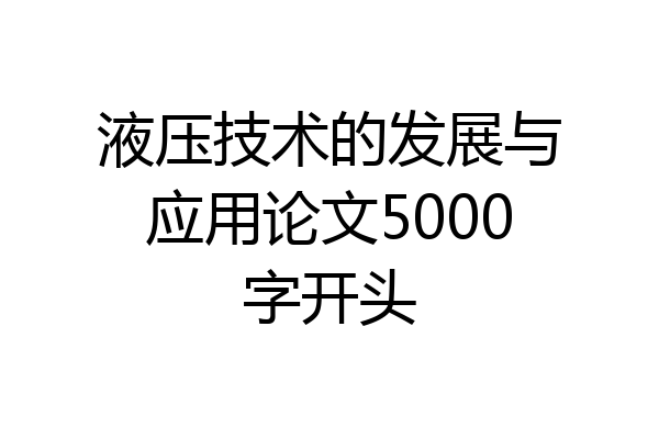 液压技术的发展与应用论文5000字开头