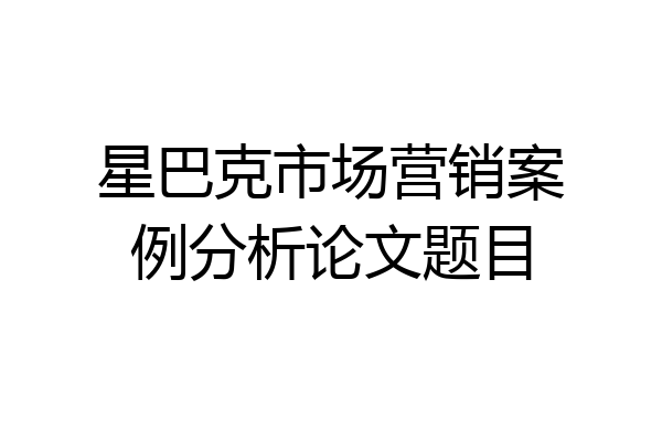 星巴克市场营销案例分析论文题目
