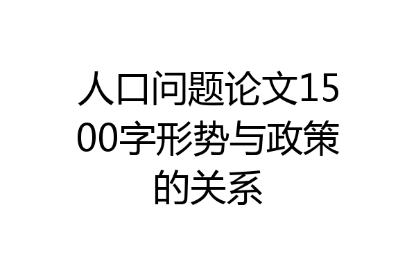 人口问题论文1500字形势与政策的关系