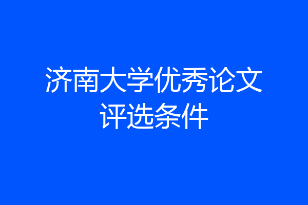 济南大学优秀论文评选条件