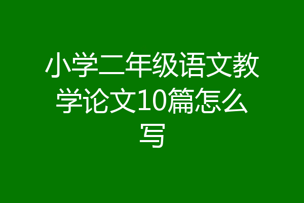 小学二年级语文教学论文10篇怎么写