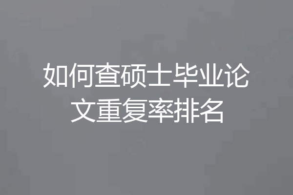 如何查硕士毕业论文重复率排名