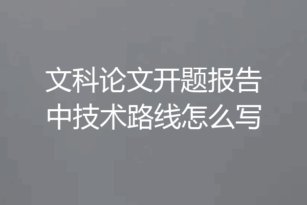 文科论文开题报告中技术路线怎么写