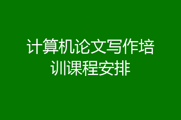 计算机论文写作培训课程安排