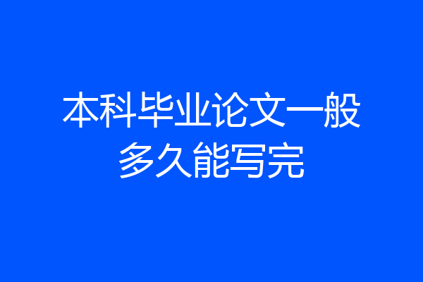 本科毕业论文一般多久能写完