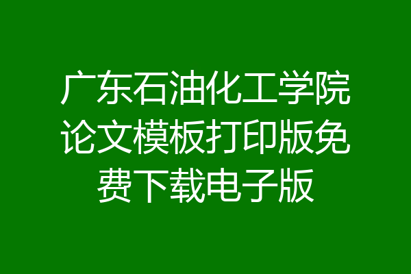 广东石油化工学院论文模板打印版免费下载电子版