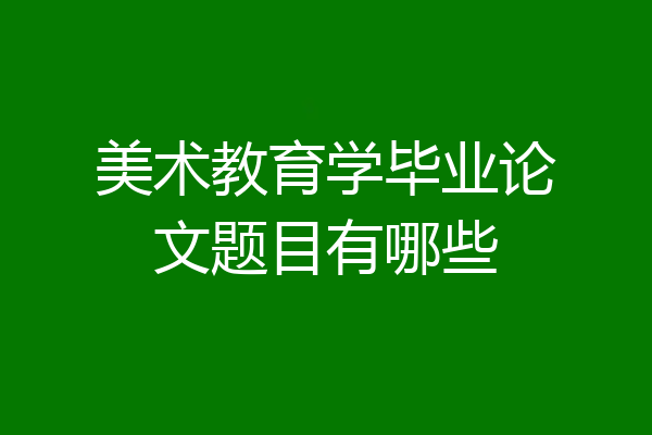 美术教育学毕业论文题目有哪些
