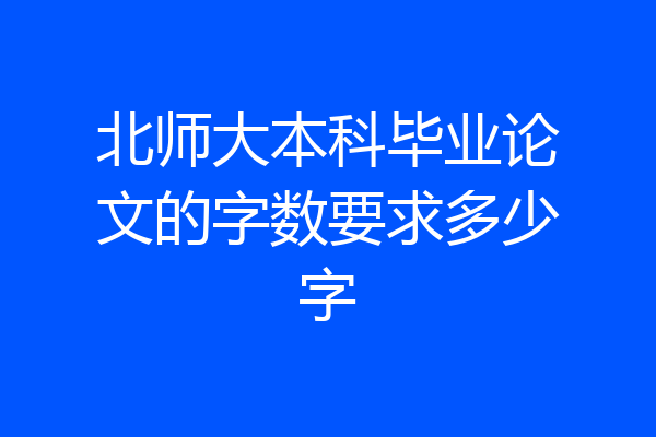 北师大本科毕业论文的字数要求多少字