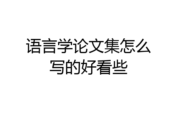 语言学论文集怎么写的好看些