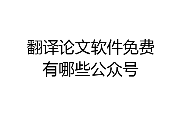 翻译论文软件免费有哪些公众号