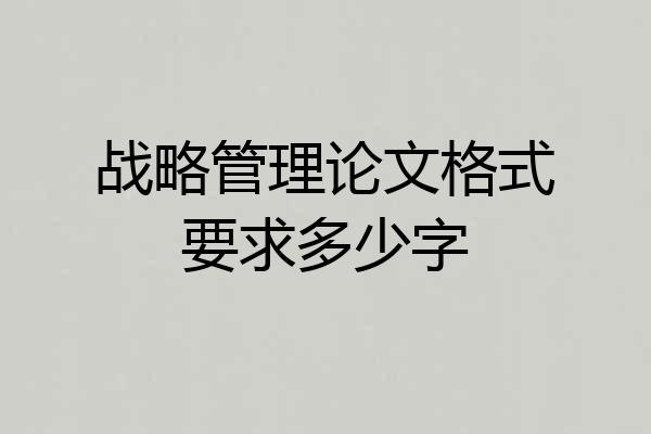战略管理论文格式要求多少字