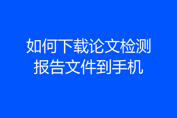 如何下载论文检测报告文件到手机
