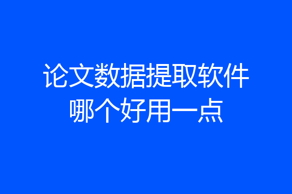 论文数据提取软件哪个好用一点