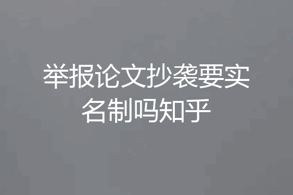 举报论文抄袭要实名制吗知乎