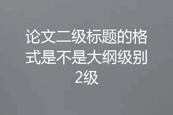论文二级标题的格式是不是大纲级别2级