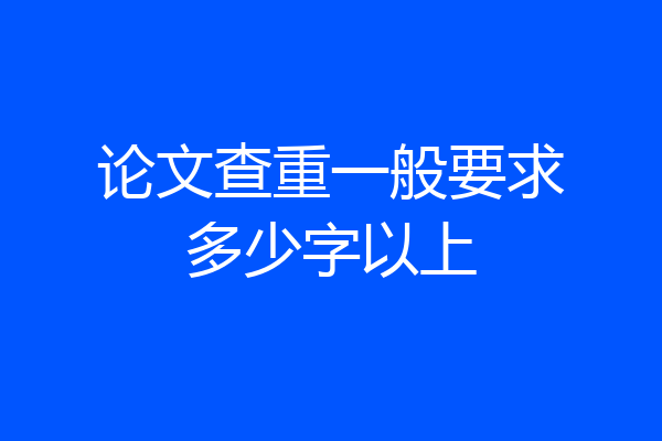 论文查重一般要求多少字以上
