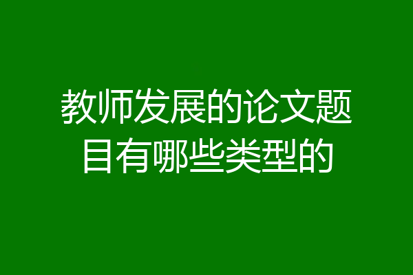 教师发展的论文题目有哪些类型的