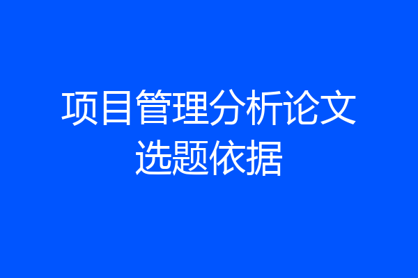 项目管理分析论文选题依据