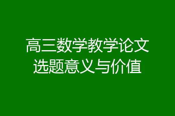 高三数学教学论文选题意义与价值