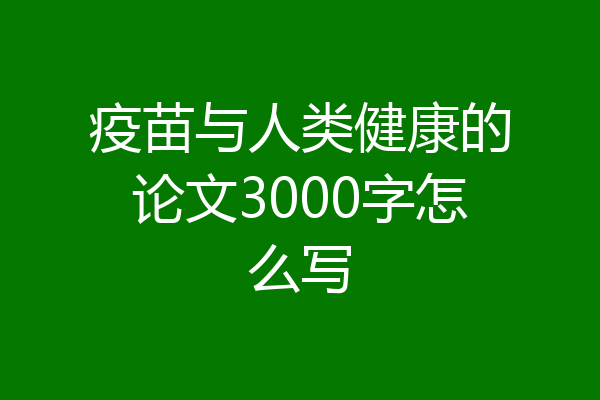 疫苗与人类健康的论文3000字怎么写
