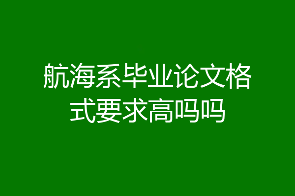 航海系毕业论文格式要求高吗吗