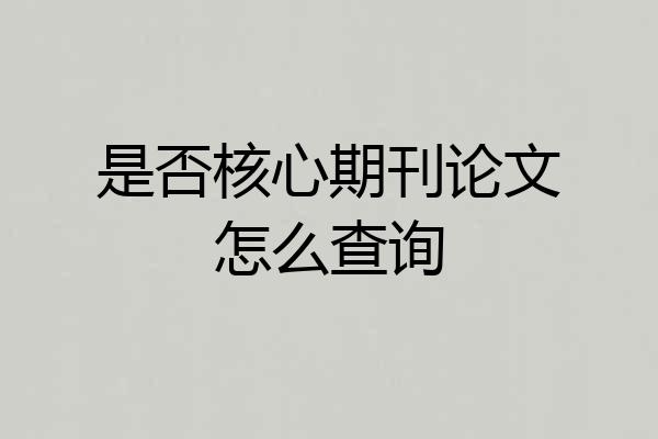 是否核心期刊论文怎么查询