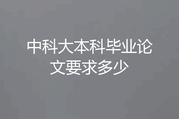 中科大本科毕业论文要求多少
