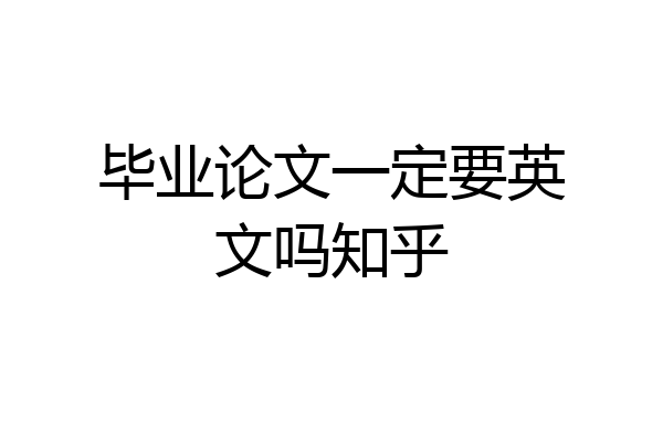 毕业论文一定要英文吗知乎