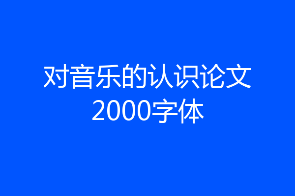 对音乐的认识论文2000字体