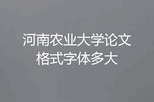 河南农业大学论文格式字体多大
