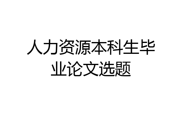 人力资源本科生毕业论文选题