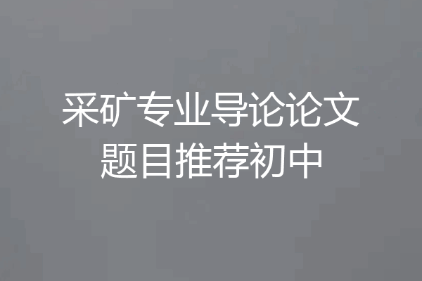 采矿专业导论论文题目推荐初中