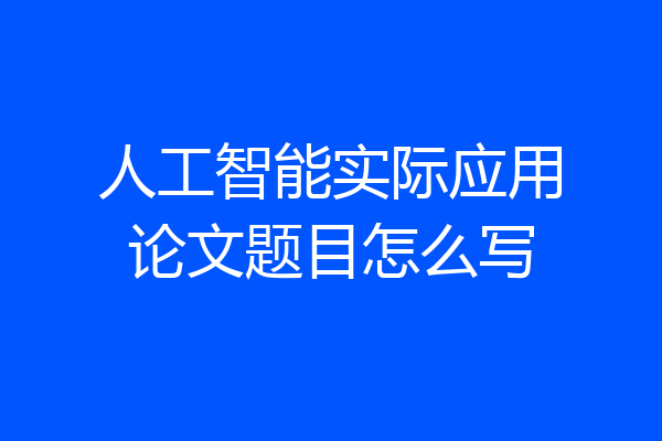 人工智能实际应用论文题目怎么写
