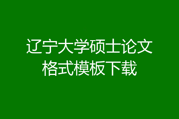 辽宁大学硕士论文格式模板下载