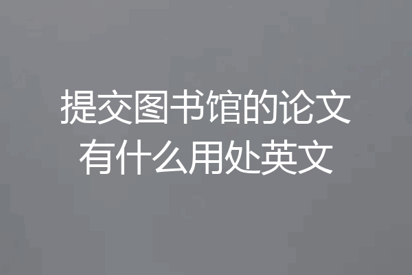提交图书馆的论文有什么用处英文