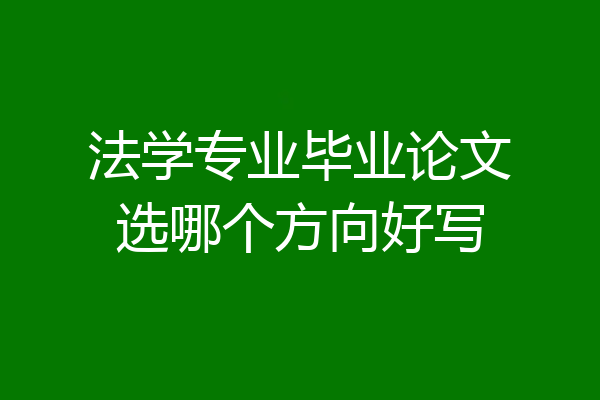法学专业毕业论文选哪个方向好写
