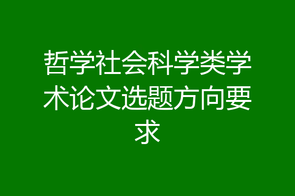 哲学社会科学类学术论文选题方向要求