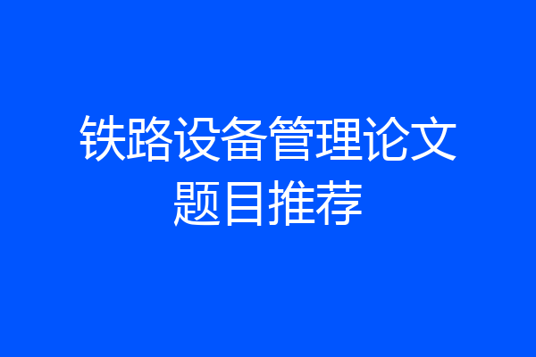 铁路设备管理论文题目推荐