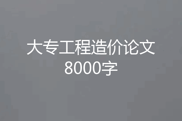大专工程造价论文8000字