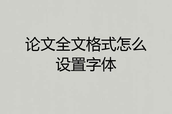 论文全文格式怎么设置字体