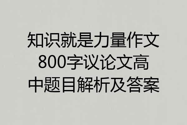 知识就是力量作文800字议论文高中题目解析及答案