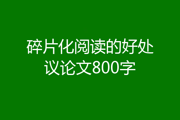 碎片化阅读的好处议论文800字