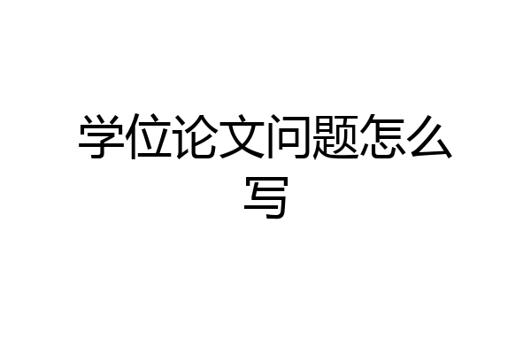 学位论文问题怎么写