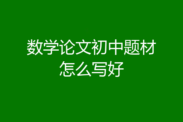数学论文初中题材怎么写好