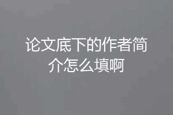 论文底下的作者简介怎么填啊